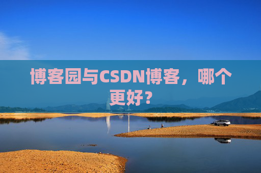 博客园与CSDN博客，哪个更好？