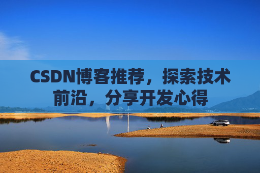 CSDN博客推荐，探索技术前沿，分享开发心得